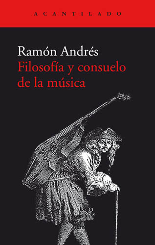 Cubierta de ‘Filosofía y consuelo de la música’, de Ramón Andrés (Editorial Acantilado, Barcelona, 2020).