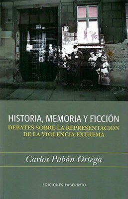 'Historia, memoria y ficción. Debates sobre la representación de la violencia extrema', de Carlos Pabón Ortega