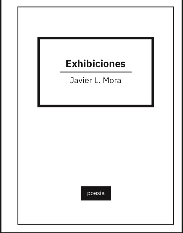 De ‘Exhibiciones’ (Ediciones*, 2021); Javier L. Mora (IMAGEN Cortesía del autor)