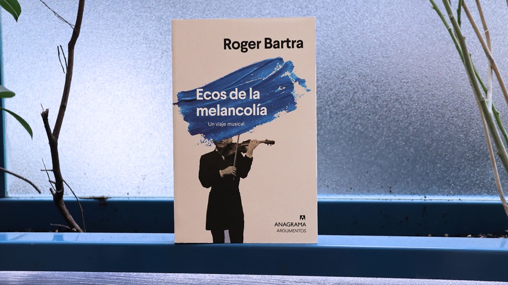 ‘Ecos de la melancolía. Un viaje musical’; Roger Bartra. Editorial Anagrama